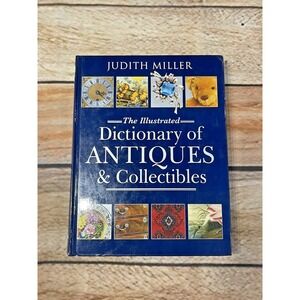 Judith Miller The Illustrated Dictionary of Antiques and Collectibles
